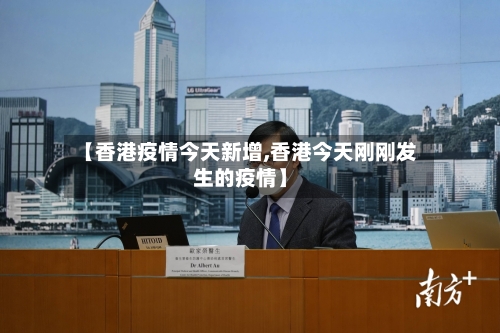 【香港疫情今天新增,香港今天刚刚发生的疫情】