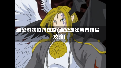 绝望游戏柏舟攻略(绝望游戏所有结局攻略)-第1张图片
