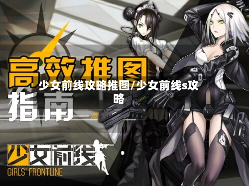 少女前线攻略推图/少女前线s攻略