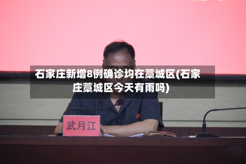 石家庄新增8例确诊均在藁城区(石家庄藁城区今天有雨吗)-第3张图片