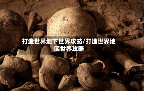 打造世界地下世界攻略/打造世界地底世界攻略