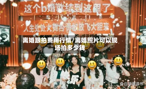 离婚跟拍费用行情/离婚照片可以现场拍多少钱