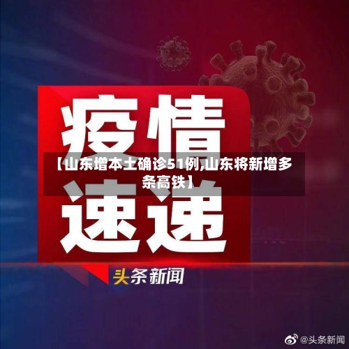 【山东增本土确诊51例,山东将新增多条高铁】