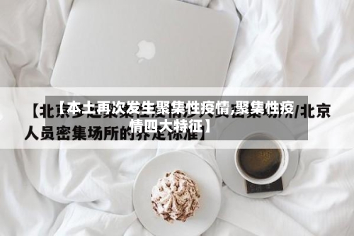 【本土再次发生聚集性疫情,聚集性疫情四大特征】
