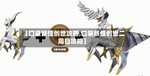 【口袋妖怪创世攻略,口袋妖怪创世二周目攻略】-第3张图片