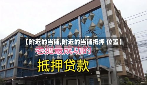【附近的当铺,附近的当铺抵押 位置】