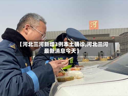 【河北三河新增3例本土确诊,河北三河最新消息今天】