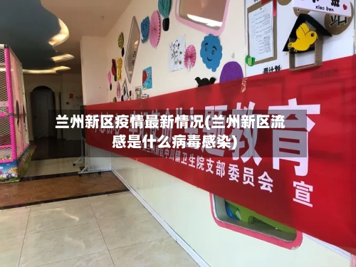 兰州新区疫情最新情况(兰州新区流感是什么病毒感染)