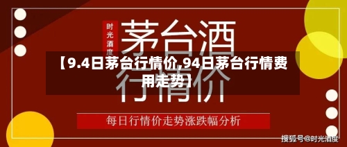 【9.4日茅台行情价,94日茅台行情费用走势】