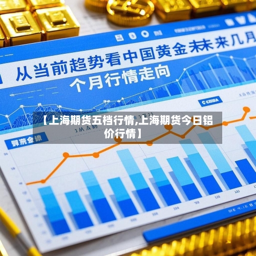 【上海期货五档行情,上海期货今日铝价行情】-第2张图片