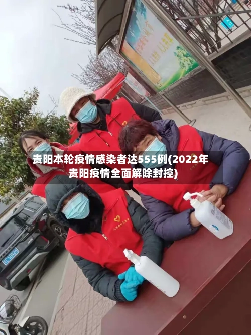 贵阳本轮疫情感染者达555例(2022年贵阳疫情全面解除封控)-第3张图片