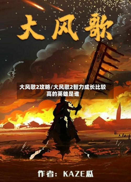大风歌2攻略/大风歌2智力成长比较高的英雄是谁
