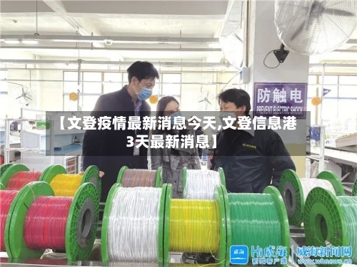 【文登疫情最新消息今天,文登信息港3天最新消息】