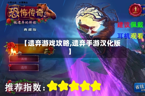 【遗弃游戏攻略,遗弃手游汉化版】