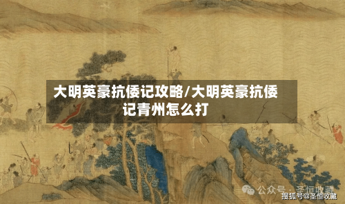 大明英豪抗倭记攻略/大明英豪抗倭记青州怎么打-第2张图片