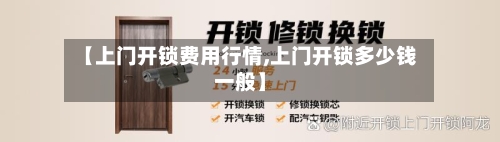 【上门开锁费用行情,上门开锁多少钱一般】