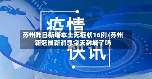 苏州昨日新增本土无症状16例/苏州新冠最新消息今天封城了吗-第2张图片