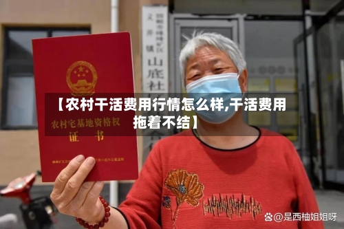 【农村干活费用行情怎么样,干活费用拖着不结】