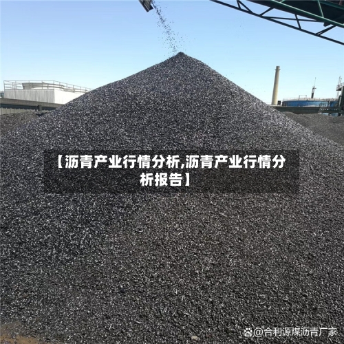 【沥青产业行情分析,沥青产业行情分析报告】-第2张图片