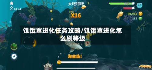 饥饿鲨进化任务攻略/饥饿鲨进化怎么刷等级