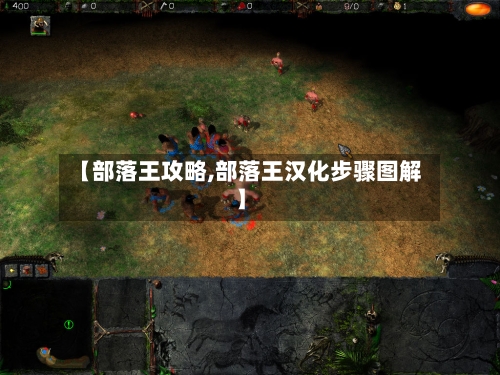 【部落王攻略,部落王汉化步骤图解】