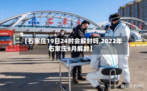 【石家庄19日24时会解封吗,2022年石家庄9月解封】-第2张图片