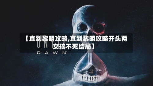 【直到黎明攻略,直到黎明攻略开头两女孩不死结局】-第3张图片