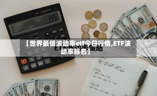 【世界最低波动率etf今日行情,ETF波动率排名】-第2张图片