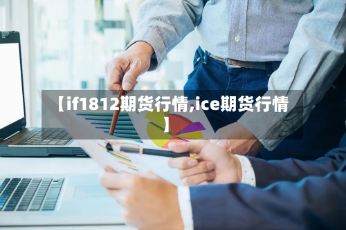 【if1812期货行情,ice期货行情】-第3张图片
