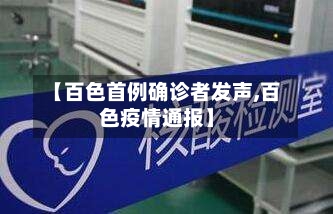 【百色首例确诊者发声,百色疫情通报】