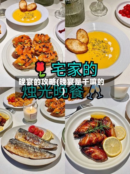 晚宴的攻略(晚宴是干嘛的)-第2张图片