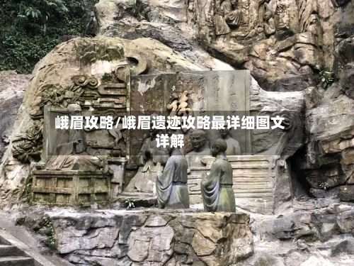 峨眉攻略/峨眉遗迹攻略最详细图文详解-第3张图片