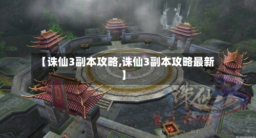 【诛仙3副本攻略,诛仙3副本攻略最新】-第2张图片