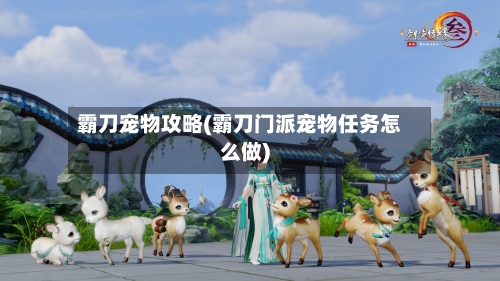 霸刀宠物攻略(霸刀门派宠物任务怎么做)-第2张图片