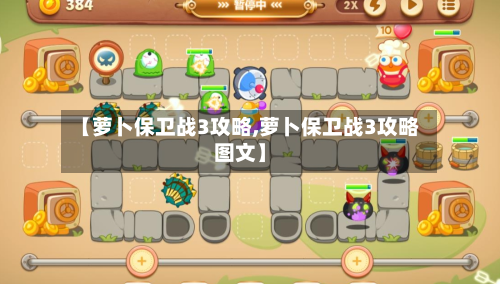 【萝卜保卫战3攻略,萝卜保卫战3攻略图文】