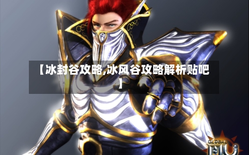 【冰封谷攻略,冰风谷攻略解析贴吧】