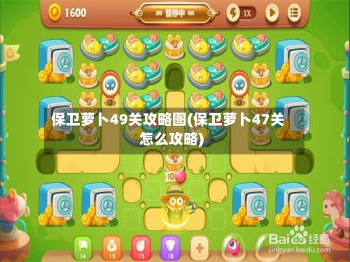 保卫萝卜49关攻略图(保卫萝卜47关怎么攻略)-第2张图片
