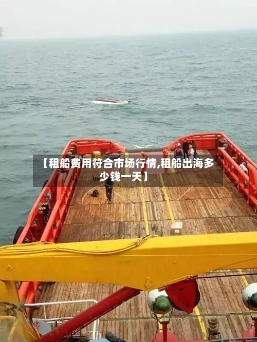 【租船费用符合市场行情,租船出海多少钱一天】-第2张图片
