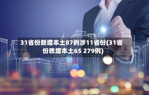 31省份新增本土87例涉11省份(31省份昨增本土65 279例)