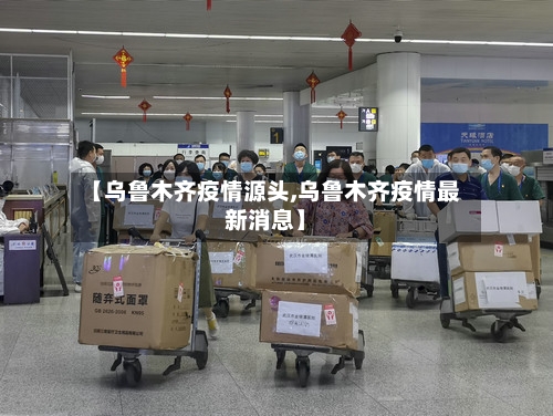 【乌鲁木齐疫情源头,乌鲁木齐疫情最新消息】
