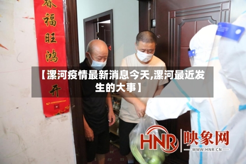 【漯河疫情最新消息今天,漯河最近发生的大事】
