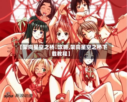 【架向星空之桥紬攻略,架向星空之桥下载教程】
