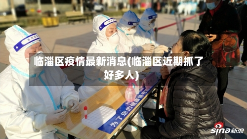 临淄区疫情最新消息(临淄区近期抓了好多人)
