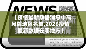 【疫情最新数据消息中高风险地区名单,2026疫情最新数据在哪地方】
