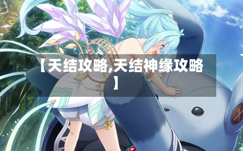 【天结攻略,天结神缘攻略】-第3张图片