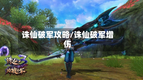 诛仙破军攻略/诛仙破军增伤-第3张图片