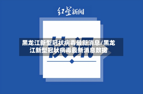 黑龙江新型冠状病毒最新消息/黑龙江新型冠状病毒最新消息数据-第2张图片