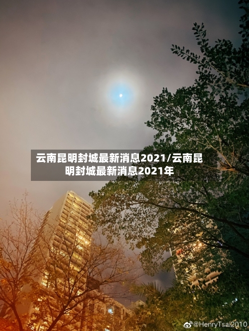 云南昆明封城最新消息2021/云南昆明封城最新消息2021年