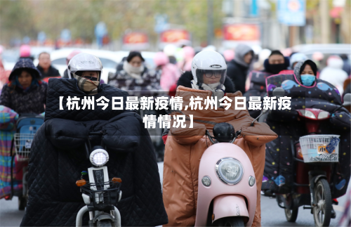 【杭州今日最新疫情,杭州今日最新疫情情况】