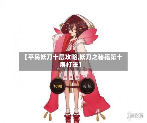 【平民妖刀十层攻略,妖刀之秘籍第十层打法】-第3张图片